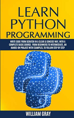 Learn Python Programming: Write code from scratch in a clear & concise way, with a complete basic course. From beginners to intermediate, an hands-on project with examples, to follow step by step-کتاب انگلیسی