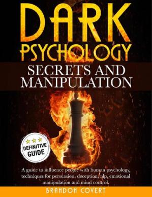 Dark Psychology Secrets and Manipulation: A Guide To Influence People With Human Psychology. Techniques For Persuasion, Deception, Nlp, Emotional Manipulation and Mind Control.-کتاب انگلیسی