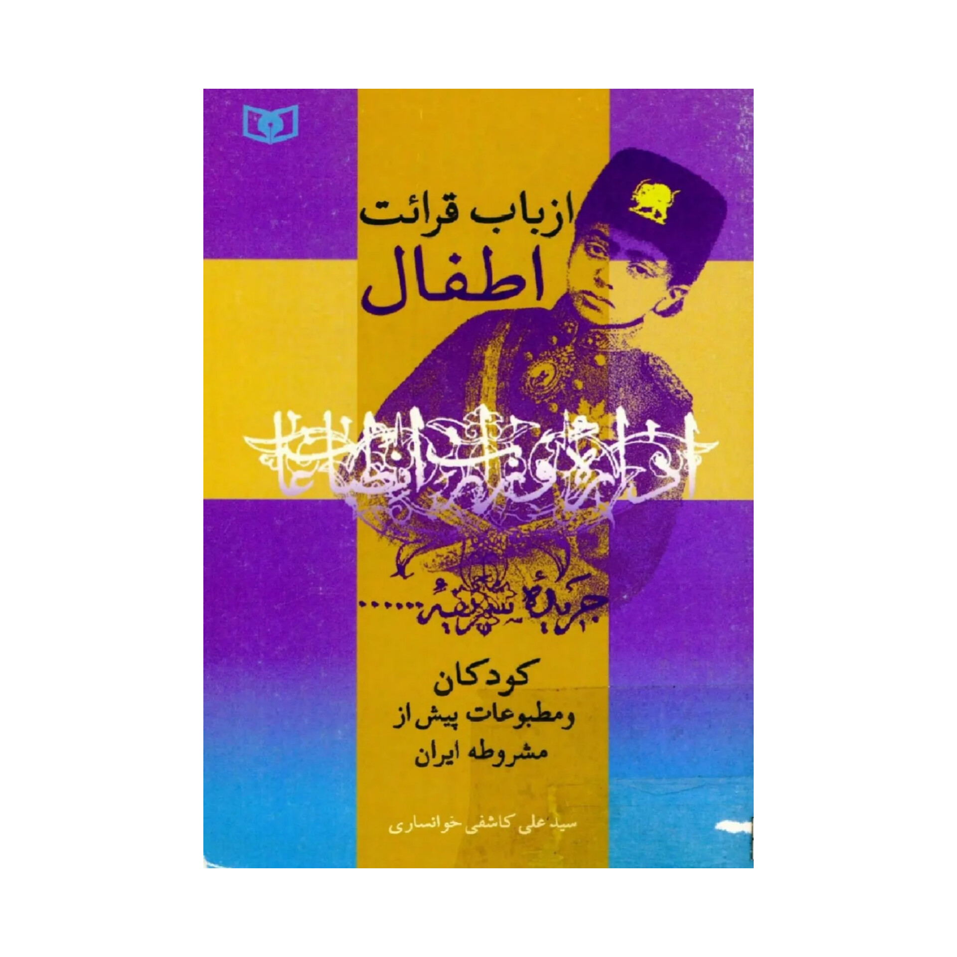 کتاب از باب قرائت اطفال: کودکان و مطبوعات پیش از مشروطه ایران/ سیدعلی کاشفی خوانساری