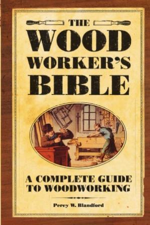 The Woodworker’s Bible: A Complete Guide to Woodworking (Popular Woodworking)-کتاب انگلیسی