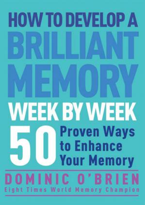 How to Develop a Brilliant Memory Week by Week: 52 Proven Ways to Enhance Your Memory Skills-کتاب انگلیسی