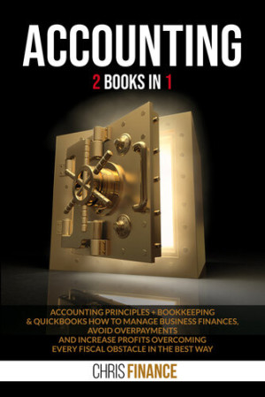 Accounting : 2 books in 1: Accounting Principles + Bookkeeping & Quickbooks how to manage finances, avoid overpayments and increase profits overcoming every fiscal obstacle in the best way-کتاب انگلیسی