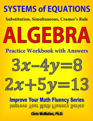 Systems of Equations Substitution Simultaneous Cramer s Rule Algebra Practice Workbook with Answers Improve Your Math Fluency Series 20 Chris McMullen-کتاب انگلیسی