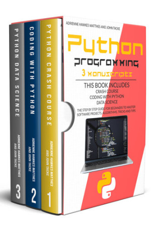 PYTHON PROGRAMMING: 3 MANUSCRIPTS CRASH COURSE CODING WITH PYTHON DATA SCIENCE. THE STEP BY STEP GUIDE FOR BEGINNERS TO MASTER SOFTWARE PROJECTS, ALGORITHMS, TRICKS AND TIPS-کتاب انگلیسی