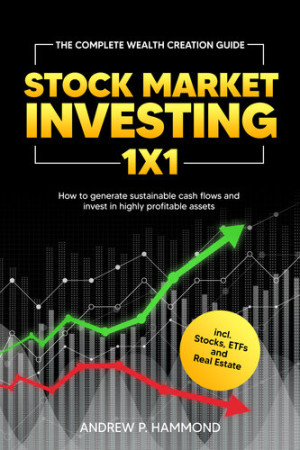 Stock Market Investing 1x1: The Complete Wealth Creation Guide - How to generate sustainable cash flows and invest in highly profitable assets incl. Stocks, ETFs and Real Estate-کتاب انگلیسی