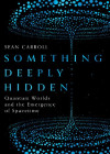 Something Deeply Hidden: Quantum Worlds and the Emergence of Spacetime-کتاب انگلیسی