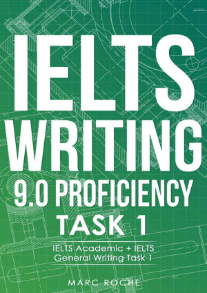 IELTS Writing 9.0 Proficiency © Task 1. IELTS Academic + IELTS General Writing Task 1. Includes IELTS Writing Samples for Task 1 in IELTS Academic Training & IELTS Gen-کتاب انگلیسی