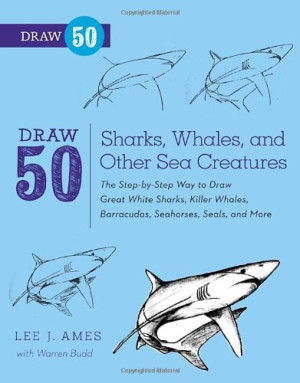 Draw 50 Sharks, Whales, and Other Sea Creatures: The Step-by-Step Way to Draw Great White Sharks, Killer Whales, Barracudas, Seahorses, Seals, and More-کتاب انگلیسی