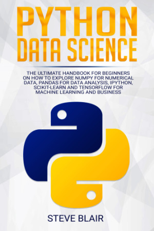 Python Data Science: The Ultimate Handbook for Beginners on How to Explore NumPy for Numerical Data, Pandas for Data Analysis, IPython, Scikit-Learn and Tensorflow for Machine Learning and Business-کتاب انگلیسی