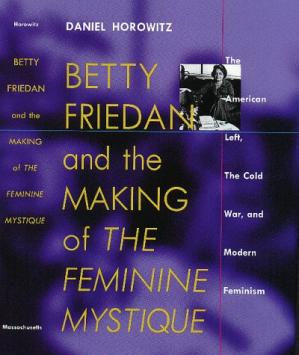 Betty Friedan: And the Making of the Feminine Mystique :The American Left, the Cold War, and Modern Feminism (Culture, Politics, and the Cold War)-کتاب انگلیسی