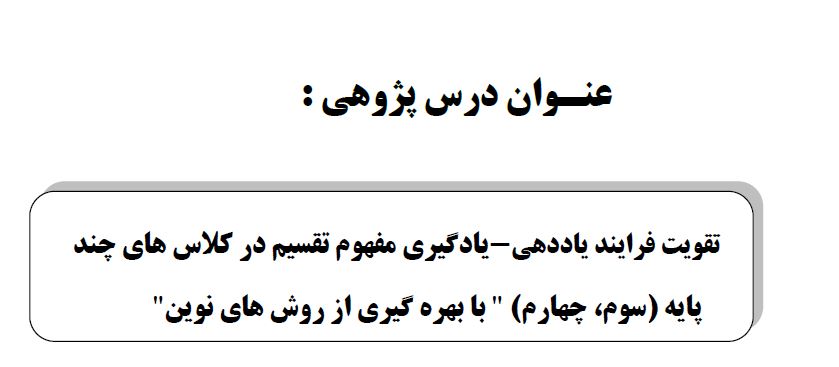 نمونه درس پژوهی تقویت فرایند یاددهی- یادگیری مفهوم تقسیم در کلاس های چندپایه (سوم و چهارم) با بهره گیری از روش نوین