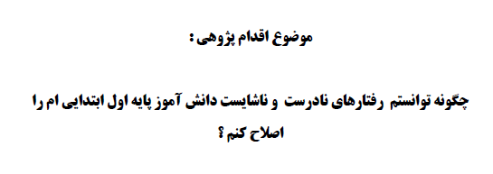 اقدام پژوهی چگونه توانستم  رفتارهای نادرست و ناشایست دانش آموز پایه اول ابتدایی ام را اصلاح کنم؟ 28 صفحه PDF