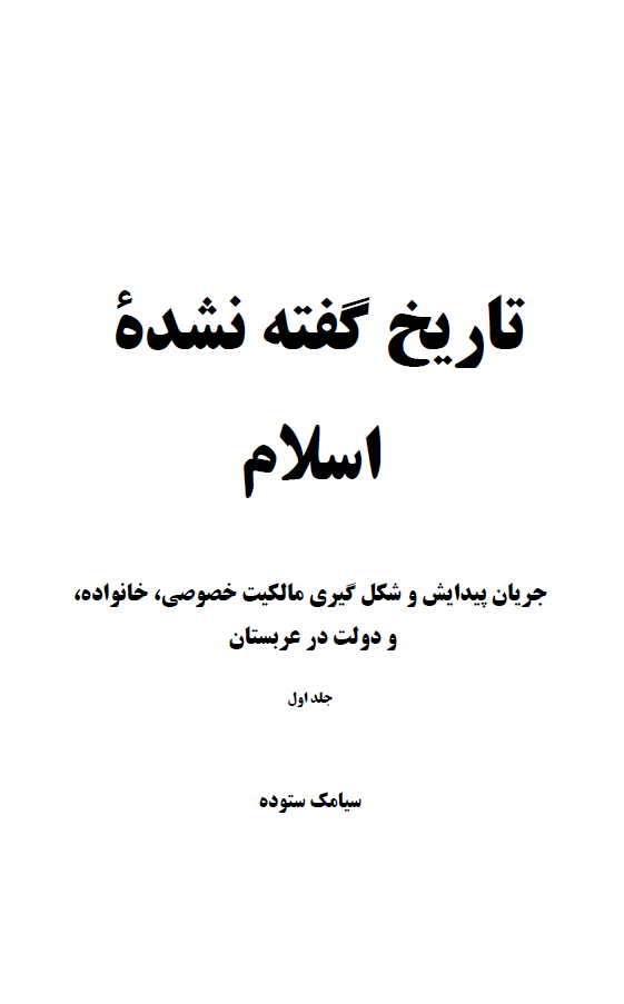 تاریخ‌گفته‌نشده‌اسلام‌جریان‌پیدایش‌وشکل‌گیری‌مالکیت‌خصوصی‌‌خانواده‌ودولت‌درعربستان‌جلداول‌‌نوشته‌سیامک‌ستوده