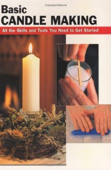 Basic Candle Making: All the Skills and Tools You Need to Get Started