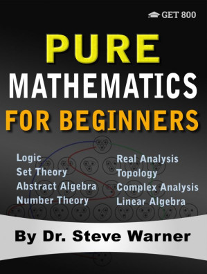 Pure Mathematics for Beginners: A Rigorous Introduction to Logic, Set Theory, Abstract Algebra, Number Theory, Real Analysis, Topology, Complex Analysis, and Linear Algebra-کتاب انگلیسی