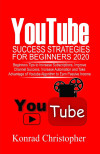 YOUTUBE Success Strategies for Beginners 2020: Beginners tip to Increase Subscriptions, Improve Channel Success, Increase Automation and Take Advantage of YouTube Algorithm to Earn Passive Income-کتاب انگلیسی