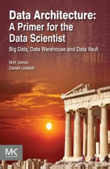 Data Architecture: A Primer for the Data Scientist: Big Data, Data Warehouse and Data Vault-کتاب انگلیسی
