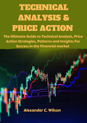 Technical Analysis & Price Action: The Ultimate Guide to Technical Analysis, Price Action Strategies, Patterns and Insights For Success In the Financial market-کتاب انگلیسی